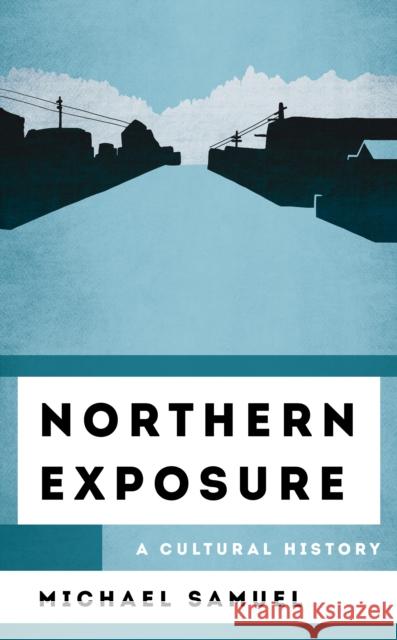 Northern Exposure: A Cultural History Michael Samuel 9781538117446