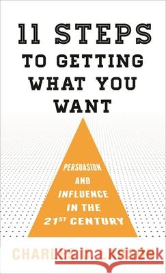 Eleven Steps to Getting What You Want: Persuasion and Influence in the 21st Century Charles U. Larson 9781538118139 Rowman & Littlefield Publishers