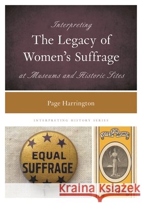 Interpreting the Legacy of Women's Suffrage at Museums and Historic Sites Page Harrington 9781538118764 Rowman & Littlefield Publishers