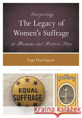 Interpreting the Legacy of Women's Suffrage at Museums and Historic Sites Page Harrington 9781538118771 Rowman & Littlefield Publishers
