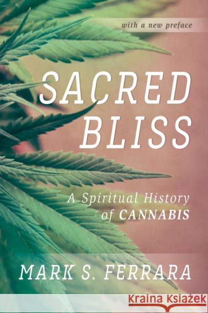 Sacred Bliss: A Spiritual History of Cannabis Mark S. Ferrara 9781538118986 Rowman & Littlefield Publishers