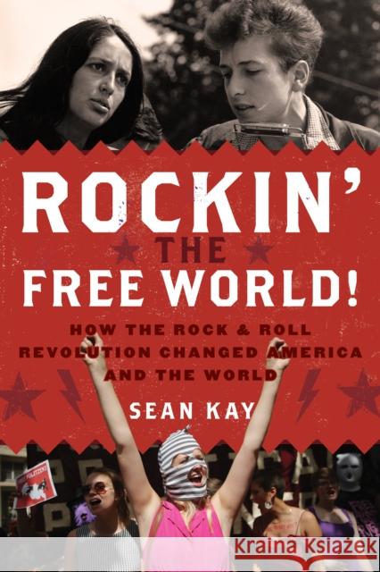 Rockin' the Free World!: How the Rock & Roll Revolution Changed America and the World Sean Kay 9781538119099 Rowman & Littlefield Publishers