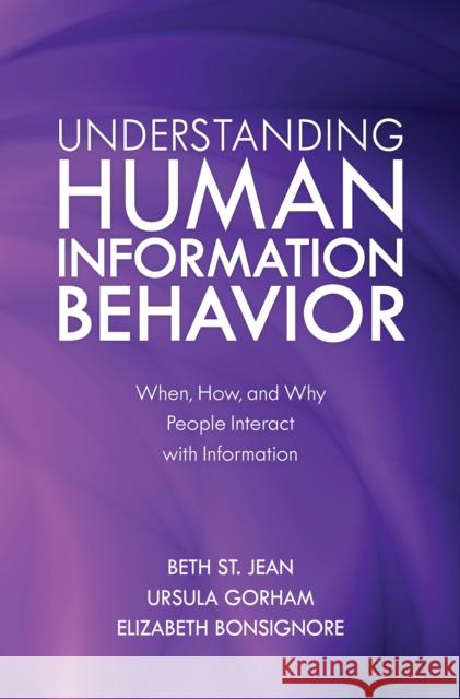 Understanding Human Information Behavior: When, How, and Why People Interact with Information Beth S Ursula Gorham Elizabeth Bonsignore 9781538119136
