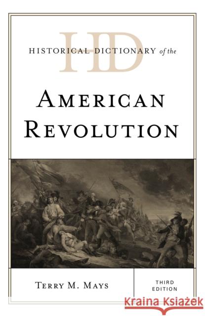 Historical Dictionary of the American Revolution, Third Edition Mays, Terry M. 9781538119716 Rowman & Littlefield Publishers