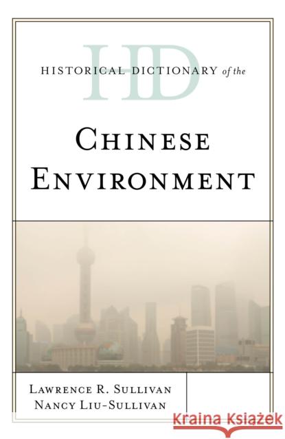 Historical Dictionary of the Chinese Environment Lawrence R. Sullivan Nancy Y. Liu 9781538120354