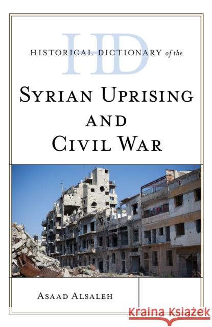 Historical Dictionary of the Syrian Uprising and Civil War Asaad Alsaleh 9781538120774