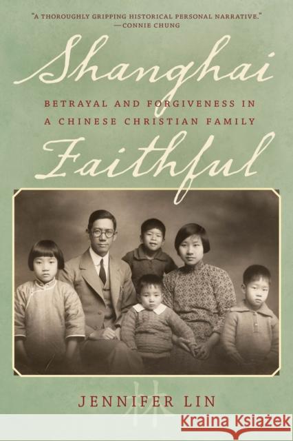 Shanghai Faithful: Betrayal and Forgiveness in a Chinese Christian Family Jennifer Lin 9781538121276 Rowman & Littlefield Publishers