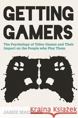 Getting Gamers: The Psychology of Video Games and Their Impact on the People Who Play Them Madigan, Jamie 9781538121337 Rowman & Littlefield Publishers