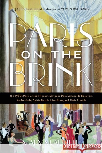 Paris on the Brink: The 1930s Paris of Jean Renoir, Salvador Dali, Simone de Beauvoir, Andre Gide, Sylvia Beach, Leon Blum, and Their Friends Mary McAuliffe 9781538121795