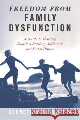 Freedom from Family Dysfunction: A Guide to Healing Families Battling Addiction or Mental Illness Kenneth Perlmutter 9781538121948 Rowman & Littlefield Publishers