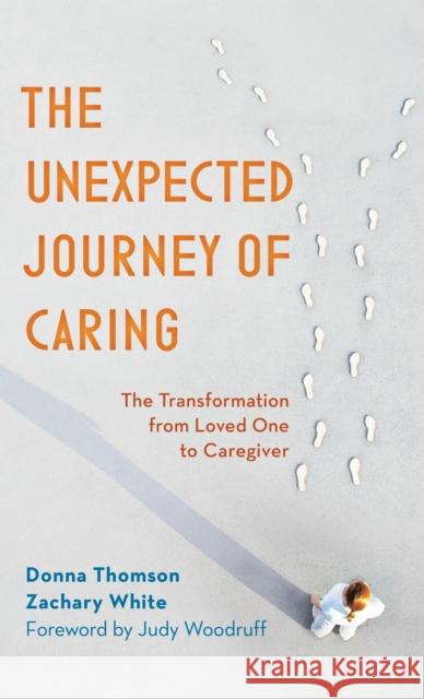 The Unexpected Journey of Caring: The Transformation from Loved One to Caregiver Zachary White Donna Thomson 9781538122235 Rowman & Littlefield Publishers