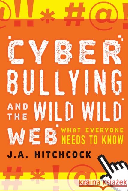 Cyberbullying and the Wild, Wild Web: What You Need to Know J. a. Hitchcock 9781538122358 Rowman & Littlefield Publishers