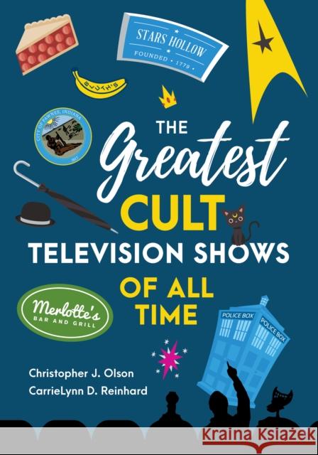 The Greatest Cult Television Shows of All Time Christopher J. Olson Carrielynn D. Reinhard 9781538122556 Rowman & Littlefield Publishers