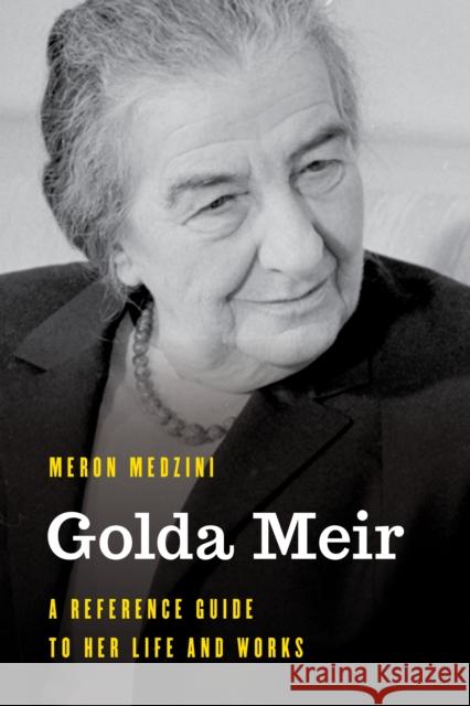 Golda Meir: A Reference Guide to Her Life and Works Medzini, Meron 9781538122877 Rowman & Littlefield Publishers