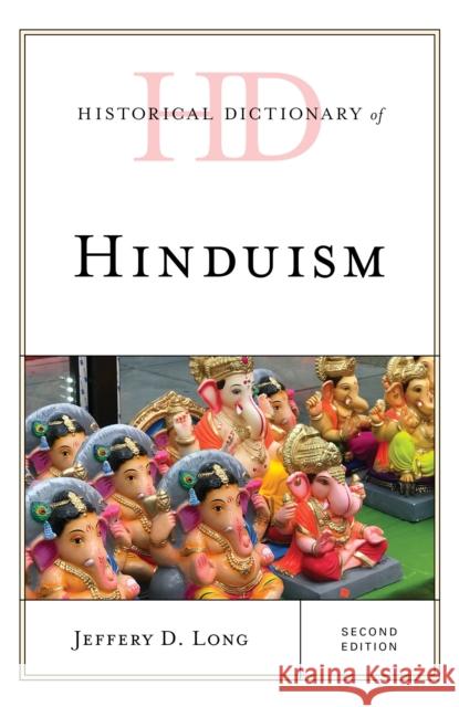 Historical Dictionary of Hinduism, Second Edition Long, Jeffery D. 9781538122938 Rowman & Littlefield Publishers