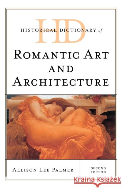 Historical Dictionary of Romantic Art and Architecture, Second Edition Palmer, Allison Lee 9781538122952 Rowman & Littlefield Publishers