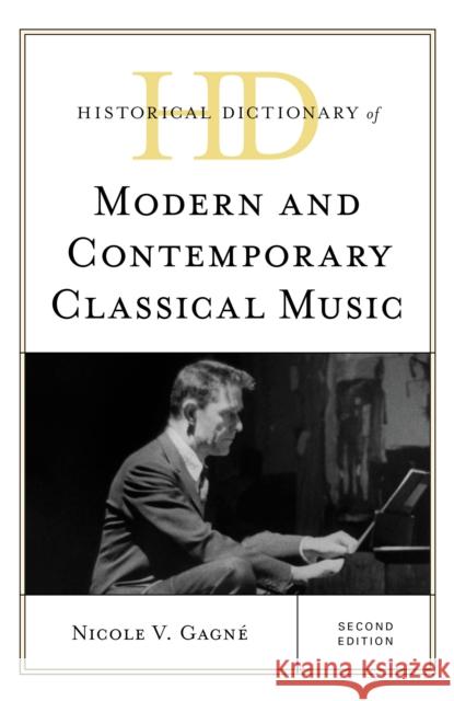 Historical Dictionary of Modern and Contemporary Classical Music Nicole V. Gagne 9781538122976 Rowman & Littlefield Publishers