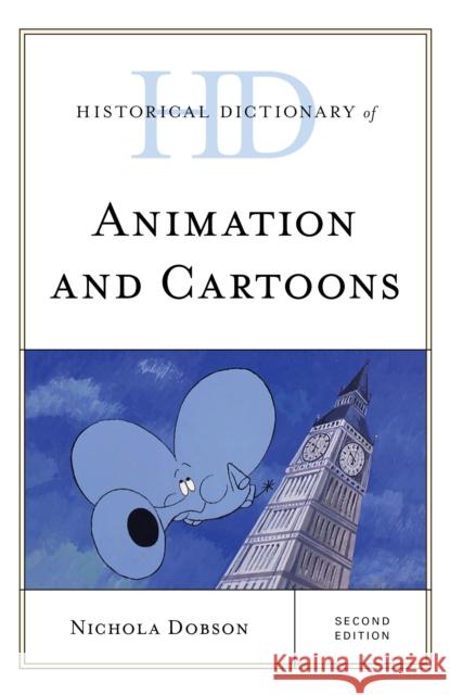 Historical Dictionary of Animation and Cartoons Nichola Dobson 9781538123218 Rowman & Littlefield Publishers