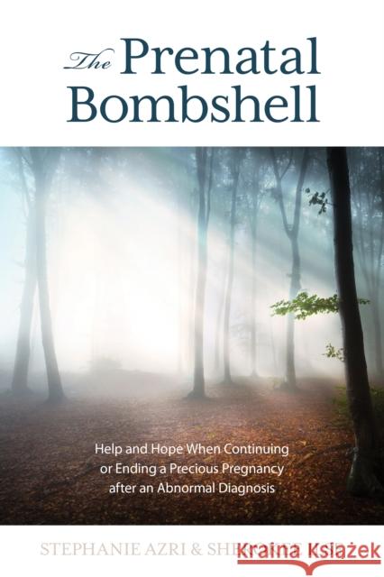 The Prenatal Bombshell: Help and Hope When Continuing or Ending a Precious Pregnancy After an Abnormal Diagnosis Stephanie Azri Sherokee Ilse 9781538123393 Rowman & Littlefield Publishers