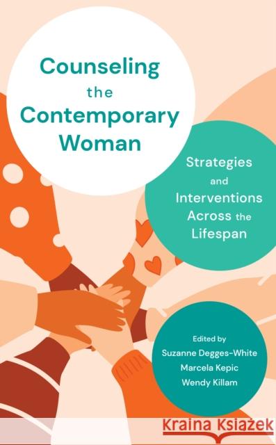 Counseling the Contemporary Woman: Strategies and Interventions Across the Lifespan Suzanne Degges-White Marcela Kepic Wendy Killam 9781538123607 Rowman & Littlefield Publishers