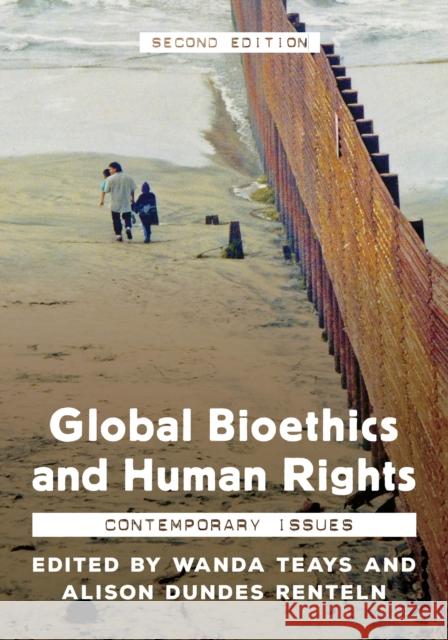 Global Bioethics and Human Rights: Contemporary Perspectives Wanda Teays Alison Dundes Renteln 9781538123744 Rowman & Littlefield Publishers