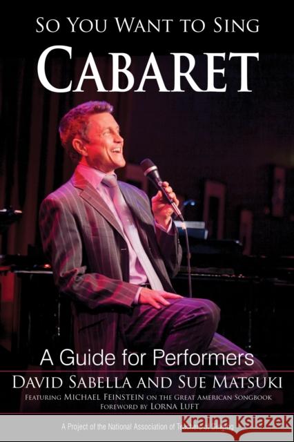 So You Want to Sing Cabaret: A Guide for Performers David Sabella Sue Matsuki Lorna Luft 9781538124048