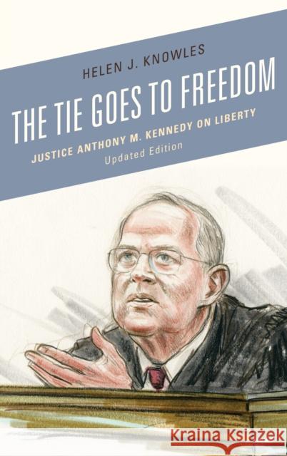 The Tie Goes to Freedom: Justice Anthony M. Kennedy on Liberty Helen J. Knowles 9781538124154 Rowman & Littlefield Publishers