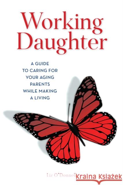Working Daughter: A Guide to Caring for Your Aging Parents While Making a Living O'Donnell, Liz 9781538124659 Rowman & Littlefield Publishers