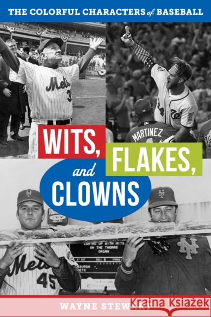 Wits, Flakes, and Clowns: The Colorful Characters of Baseball Wayne Stewart 9781538125212