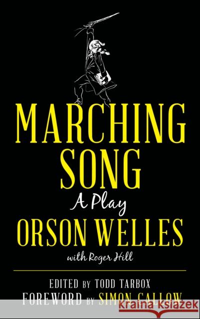 Marching Song: A Play Todd Tarbox Orson Welles Simon Callow 9781538125526 Rowman & Littlefield Publishers