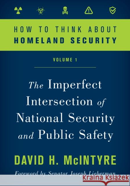 How to Think about Homeland Security: The Imperfect Intersection of National Security and Public Safety, Volume 1 McIntyre, David H. 9781538125731 Rowman & Littlefield Publishers