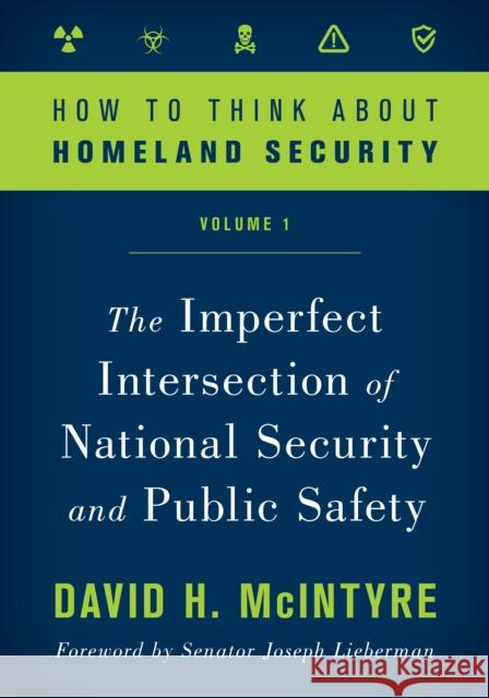 How to Think about Homeland Security: The Imperfect Intersection of National Security and Public Safety, Volume 1 McIntyre, David H. 9781538125748 Rowman & Littlefield Publishers