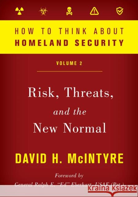 How to Think about Homeland Security: Risk, Threats, and the New Normal, Volume 2 McIntyre, David H. 9781538125762 Rowman & Littlefield Publishers