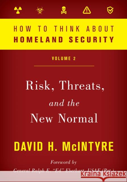 How to Think about Homeland Security: Risk, Threats, and the New Normal, Volume 2 McIntyre, David H. 9781538125779 Rowman & Littlefield Publishers