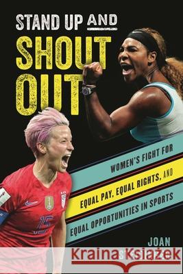 Stand Up and Shout Out: Women's Fight for Equal Pay, Equal Rights, and Equal Opportunities in Sports Steidinger, Joan 9781538125977 Rowman & Littlefield Publishers