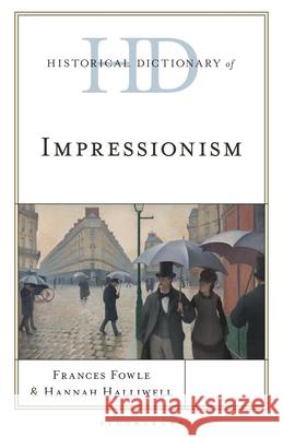 Historical Dictionary of Impressionism Frances Fowle Hannah Halliwell 9781538126080 Bloomsbury Academic