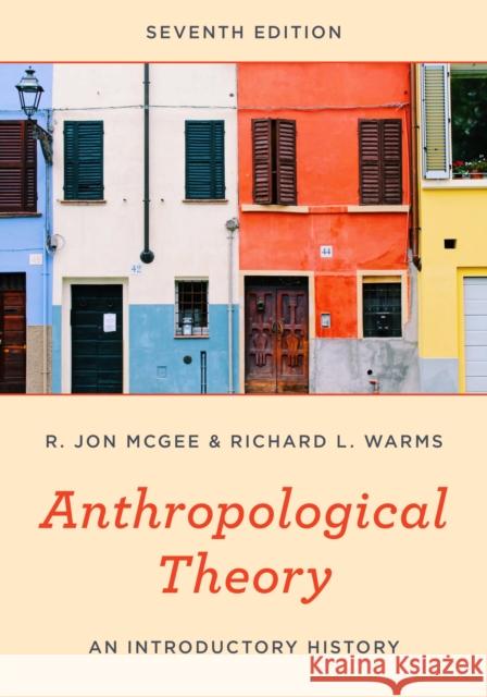 Anthropological Theory: An Introductory History R. Jon McGee Richard L. Warms 9781538126196