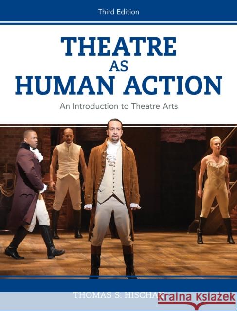 Theatre as Human Action: An Introduction to Theatre Arts Thomas S. Hischak 9781538126417 Rowman & Littlefield Publishers