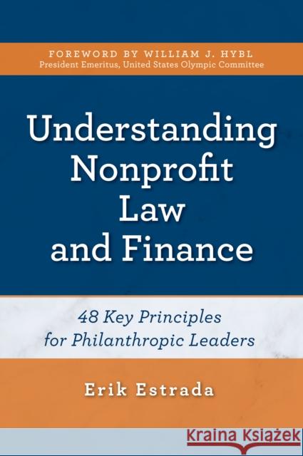 Understanding Nonprofit Law and Finance: Forty-Eight Key Principles for Philanthropic Leaders Erik Estrada 9781538126912 Rowman & Littlefield Publishers