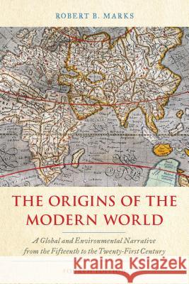 The Origins of the Modern World: A Global and Environmental Narrative from the Fifteenth to the Twenty-First Century Robert B. Marks 9781538127025