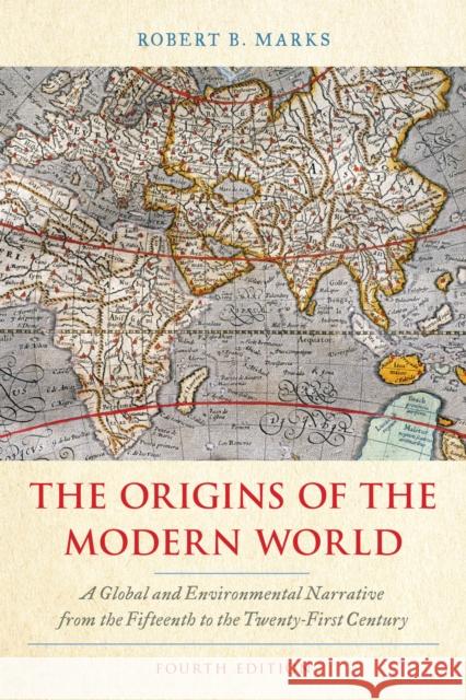 The Origins of the Modern World: A Global and Environmental Narrative from the Fifteenth to the Twenty-First Century Robert B. Marks 9781538127032 Rowman & Littlefield