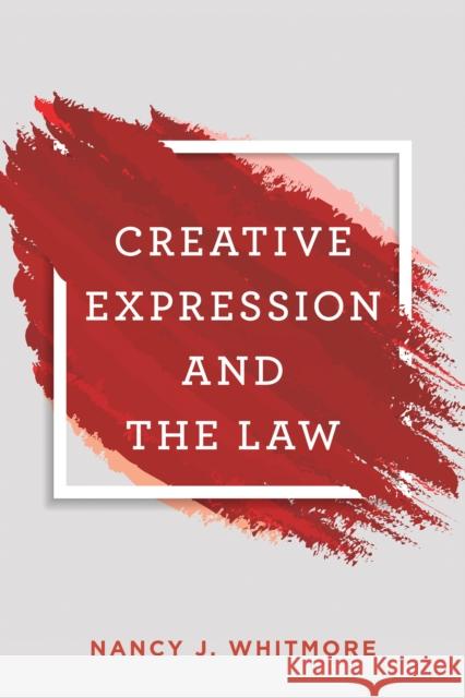 Creative Expression and the Law Whitmore, Nancy 9781538127063 ROWMAN & LITTLEFIELD