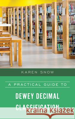 A Practical Guide to Dewey Decimal Classification Karen Snow 9781538127193 Rowman & Littlefield