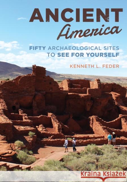 Ancient America: Fifty Archaeological Sites to See for Yourself Kenneth L. Feder 9781538127315 Rowman & Littlefield Publishers