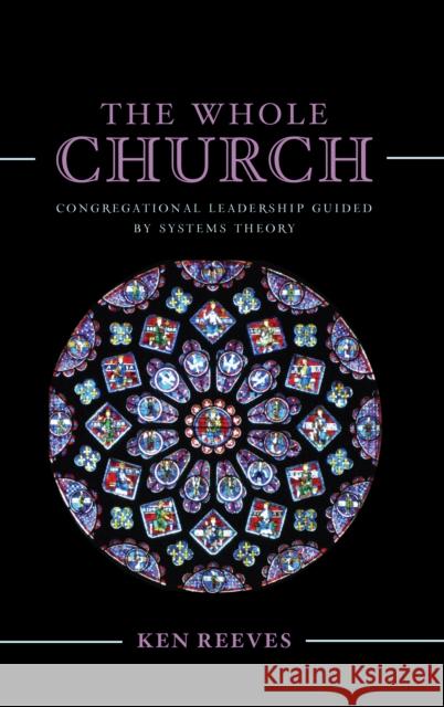 The Whole Church: Congregational Leadership Guided by Systems Theory Kenneth Reeves 9781538127339 Rowman & Littlefield Publishers