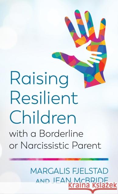 Raising Resilient Children with a Borderline or Narcissistic Parent Margalis Fjelstad Jean McBride 9781538127636 Rowman & Littlefield Publishers