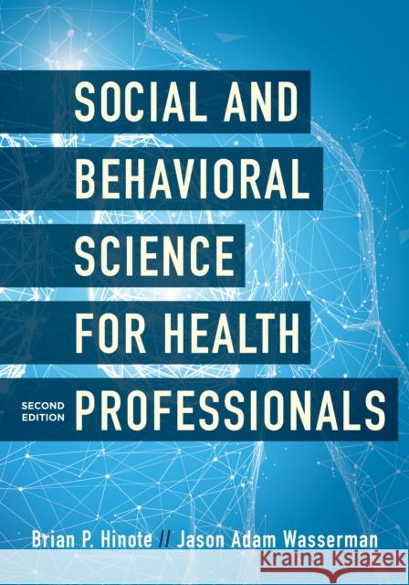 Social and Behavioral Science for Health Professionals Brian P. Hinote Jason Adam Wasserman 9781538127834