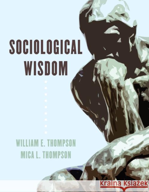 Sociological Wisdom William E. Thompson Mica L. Thompson 9781538127889 Rowman & Littlefield Publishers