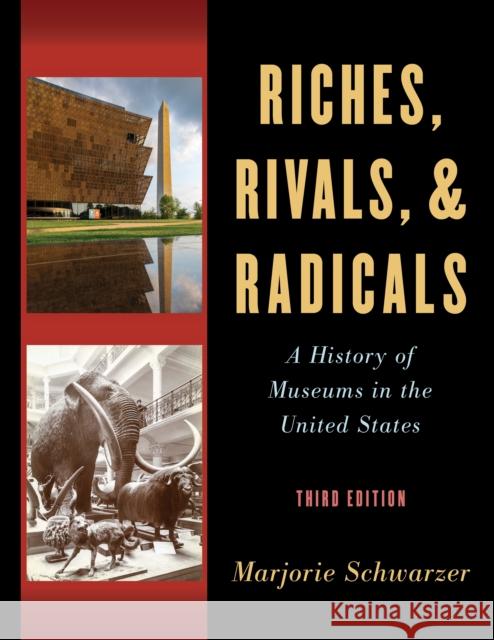 Riches, Rivals, and Radicals: A History of Museums in the United States Marjorie Schwarzer 9781538128060 American Alliance of Museums