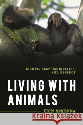 Living with Animals: Rights, Responsibilities, and Respect  9781538128206 Rowman & Littlefield Publishers